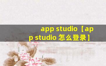 app studio【app studio 怎么登录】
